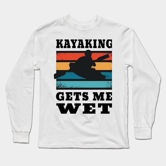 Kayaking Gets Me Wet for Kayakers Long Sleeve T-Shirt by ButterflyX